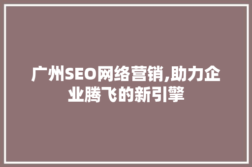 广州SEO网络营销,助力企业腾飞的新引擎 服务器/数据库