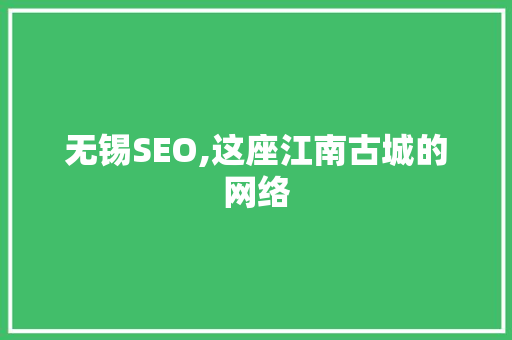 无锡SEO,这座江南古城的网络