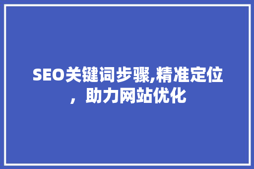 SEO关键词步骤,精准定位，助力网站优化
