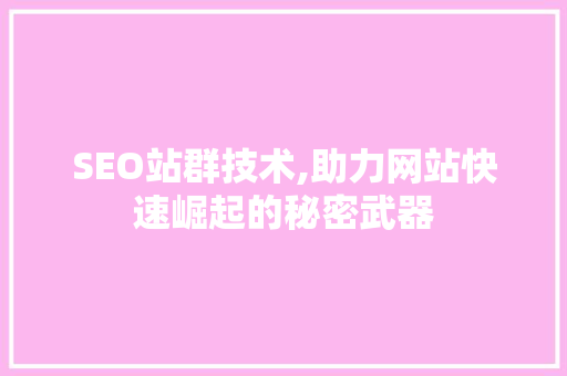 SEO站群技术,助力网站快速崛起的秘密武器 友链在线