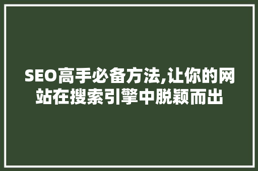 SEO高手必备方法,让你的网站在搜索引擎中脱颖而出 服务器/数据库