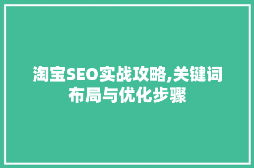 淘宝SEO实战攻略,关键词布局与优化步骤 SEO教程