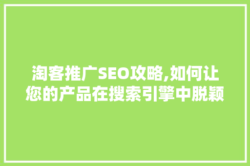 淘客推广SEO攻略,如何让您的产品在搜索引擎中脱颖而出 Web前端