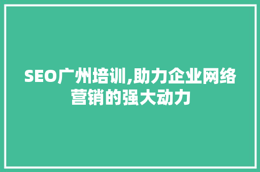 SEO广州培训,助力企业网络营销的强大动力 WordPress教程