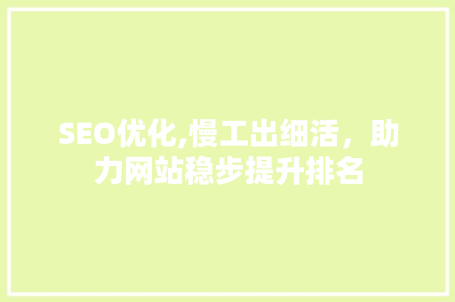 SEO优化,慢工出细活，助力网站稳步提升排名
