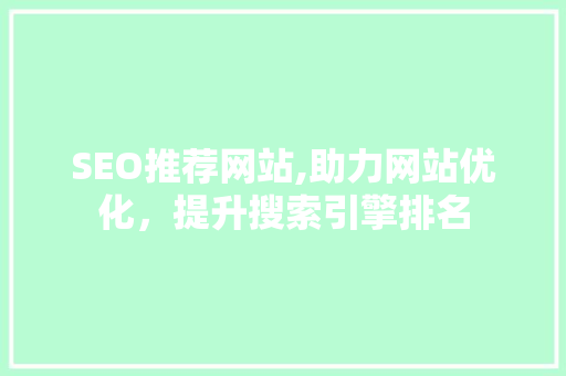 SEO推荐网站,助力网站优化，提升搜索引擎排名