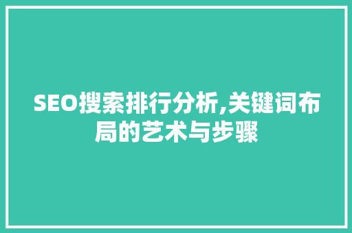 SEO搜索排行分析,关键词布局的艺术与步骤 建站教程