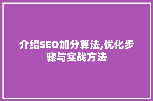 介绍SEO加分算法,优化步骤与实战方法 服务器/数据库