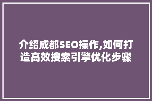 介绍成都SEO操作,如何打造高效搜索引擎优化步骤 友链在线