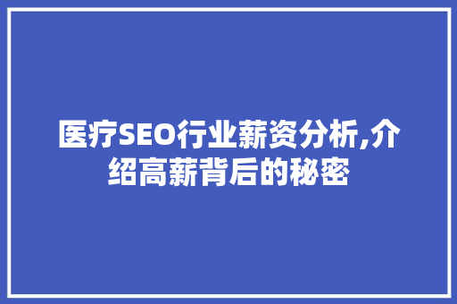 医疗SEO行业薪资分析,介绍高薪背后的秘密 建站教程