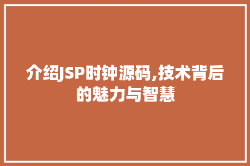 介绍JSP时钟源码,技术背后的魅力与智慧