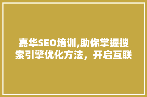 嘉华SEO培训,助你掌握搜索引擎优化方法，开启互联网营销新篇章 Web前端