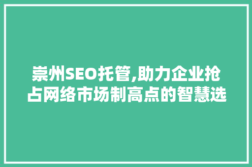 崇州SEO托管,助力企业抢占网络市场制高点的智慧选择