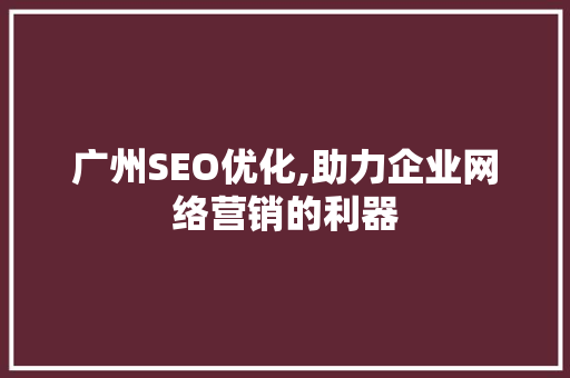 广州SEO优化,助力企业网络营销的利器