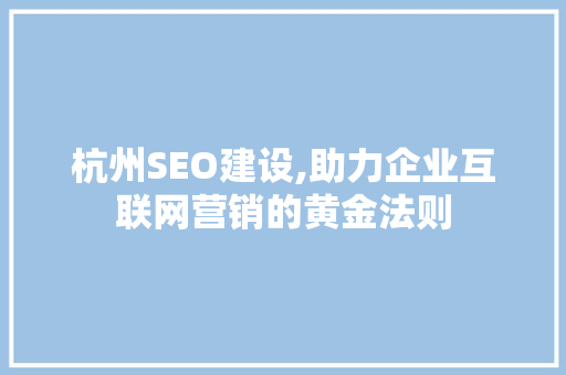 杭州SEO建设,助力企业互联网营销的黄金法则 Web前端