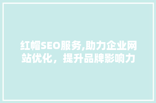 红帽SEO服务,助力企业网站优化，提升品牌影响力