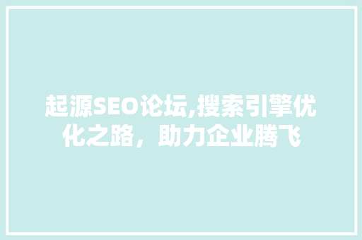 起源SEO论坛,搜索引擎优化之路，助力企业腾飞 建站教程