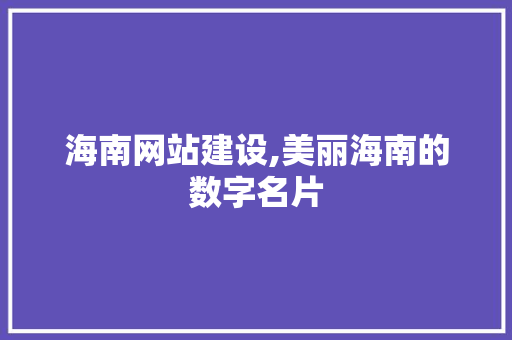 海南网站建设,美丽海南的数字名片 SEO教程