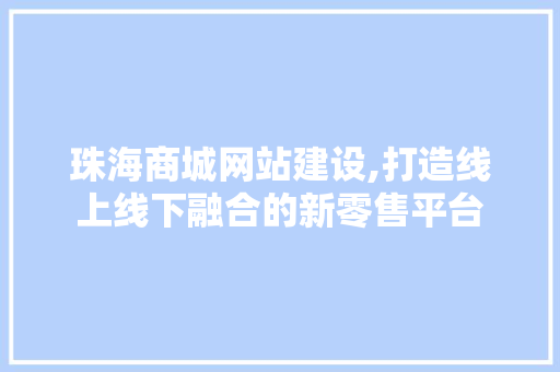 珠海商城网站建设,打造线上线下融合的新零售平台 友链在线