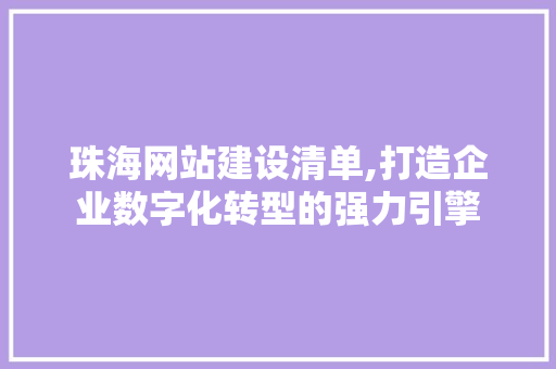 珠海网站建设清单,打造企业数字化转型的强力引擎 WordPress教程