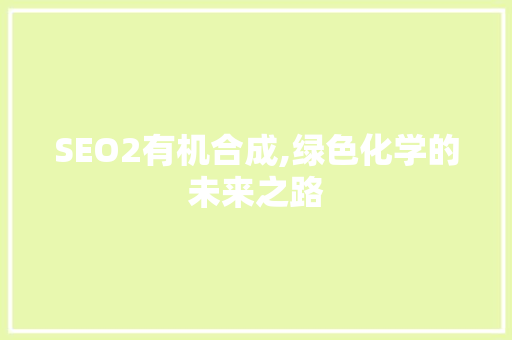 SEO2有机合成,绿色化学的未来之路