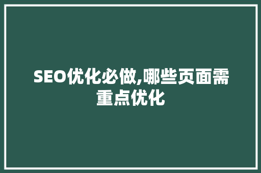 SEO优化必做,哪些页面需重点优化 Web前端