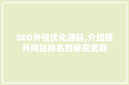 SEO外链优化源码,介绍提升网站排名的秘密武器