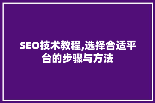 SEO技术教程,选择合适平台的步骤与方法 服务器/数据库