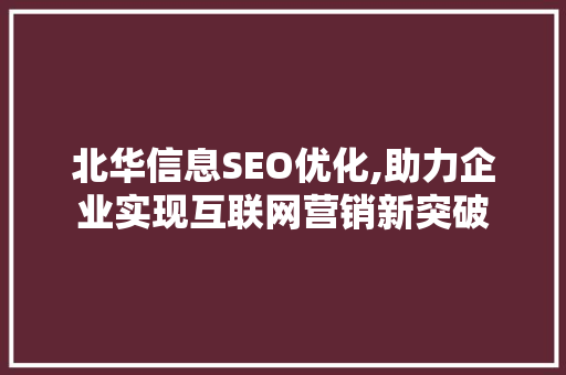 北华信息SEO优化,助力企业实现互联网营销新突破 SEO教程