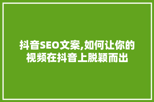 抖音SEO文案,如何让你的视频在抖音上脱颖而出 WordPress教程