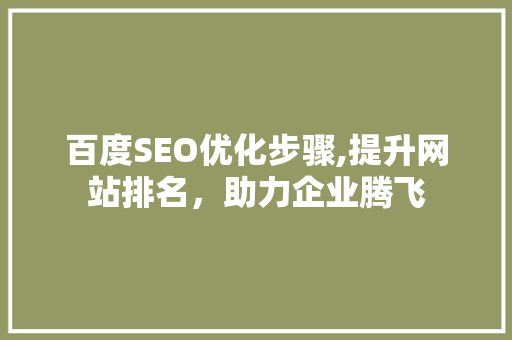 百度SEO优化步骤,提升网站排名，助力企业腾飞