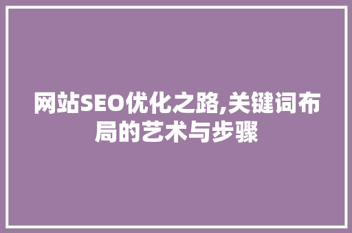 网站SEO优化之路,关键词布局的艺术与步骤
