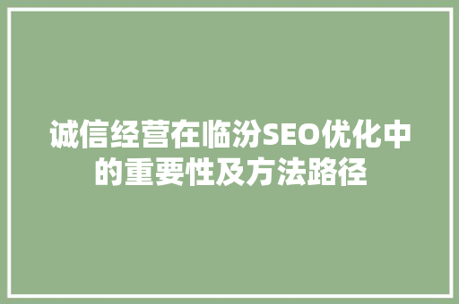 诚信经营在临汾SEO优化中的重要性及方法路径