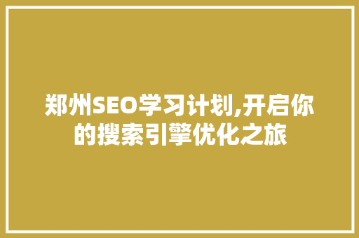 郑州SEO学习计划,开启你的搜索引擎优化之旅