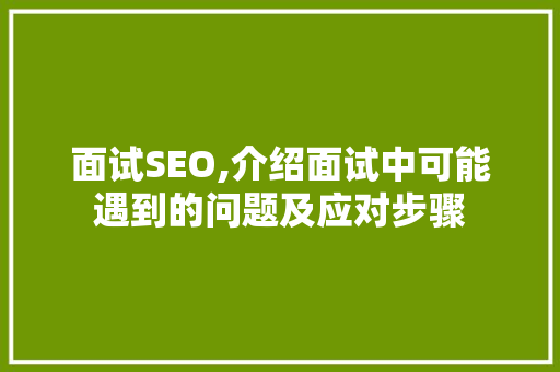 面试SEO,介绍面试中可能遇到的问题及应对步骤