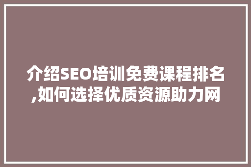 介绍SEO培训免费课程排名,如何选择优质资源助力网络营销 友链在线