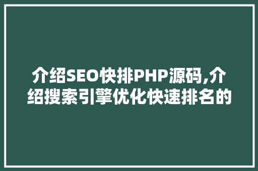 介绍SEO快排PHP源码,介绍搜索引擎优化快速排名的秘密武器
