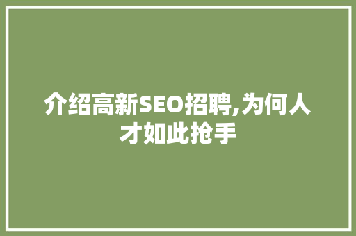 介绍高新SEO招聘,为何人才如此抢手 介绍高新SEO招聘,为何人才如此抢手 建站教程