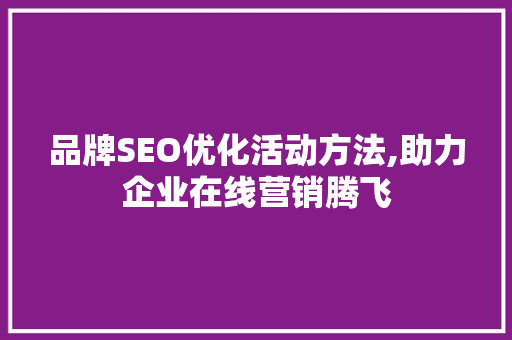 品牌SEO优化活动方法,助力企业在线营销腾飞 SEO教程