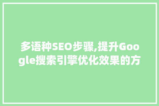 多语种SEO步骤,提升Google搜索引擎优化效果的方法
