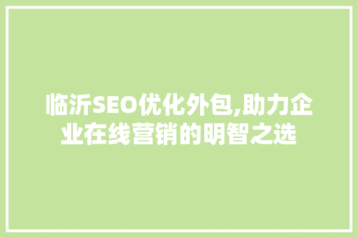 临沂SEO优化外包,助力企业在线营销的明智之选