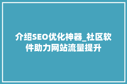 介绍SEO优化神器_社区软件助力网站流量提升