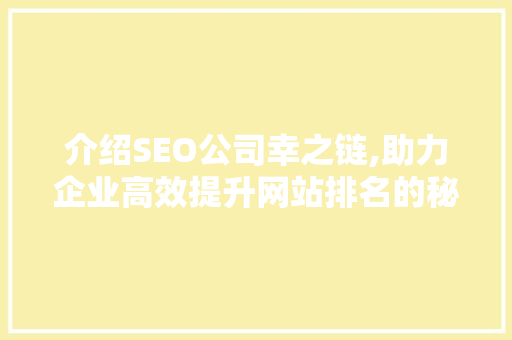 介绍SEO公司幸之链,助力企业高效提升网站排名的秘密武器