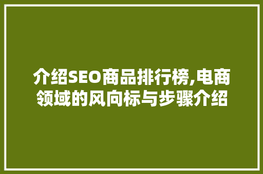 介绍SEO商品排行榜,电商领域的风向标与步骤介绍