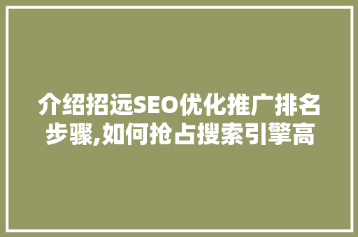 介绍招远SEO优化推广排名步骤,如何抢占搜索引擎高地