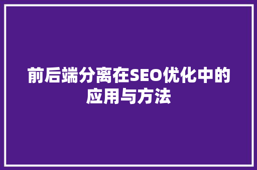前后端分离在SEO优化中的应用与方法