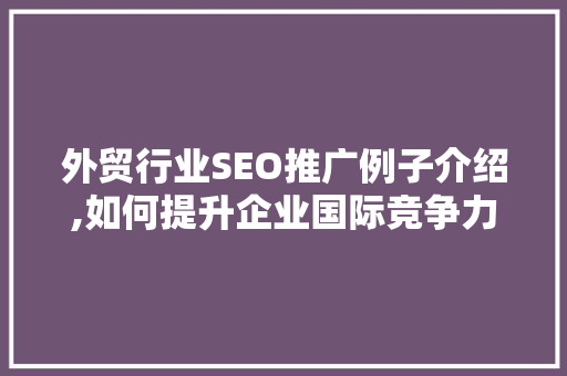 外贸行业SEO推广例子介绍,如何提升企业国际竞争力 Web前端