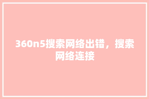 360n5搜索网络出错，搜索网络连接 Web前端