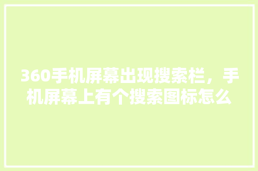 360手机屏幕出现搜索栏，手机屏幕上有个搜索图标怎么去除
