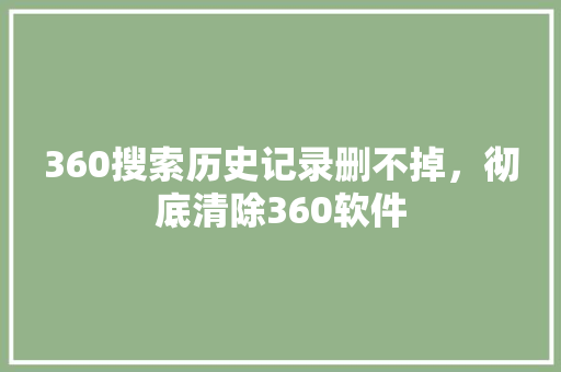 360搜索历史记录删不掉，彻底清除360软件 WordPress教程